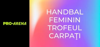 Handbal feminin Trofeul Carpaţi