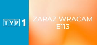 Zaraz wracam E113