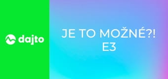 Je to možné?! E3