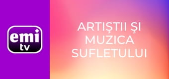 Artiştii şi muzica sufletului tău