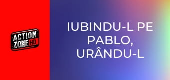 Iubindu-l pe Pablo, urându-l pe Escobar