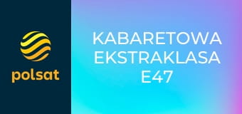 Kabaretowa Ekstraklasa E47