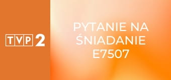 Pytanie na śniadanie E7507