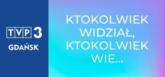 Ktokolwiek widział, ktokolwiek wie... E391