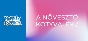A növesztő kotyvalék / Időtörpölő A növesztő kotyvalék / Időtörpölő