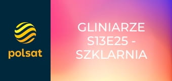 Gliniarze S13E25 - Szklarnia