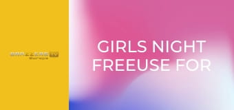 Girls Night Freeuse For All