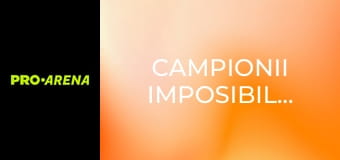 Campionii imposibilului