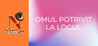 Omul potrivit la locul potrivit