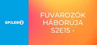 Fuvarozók háborúja S2E15 - Episode 15