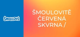Šmoulovitě červená skvrna / Trojský taťka šmoula
