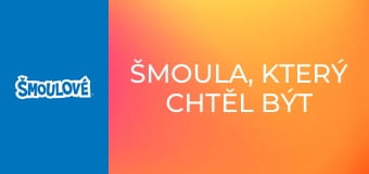 Šmoula, který chtěl být králem / Krása je jenom pošmoulovrchní