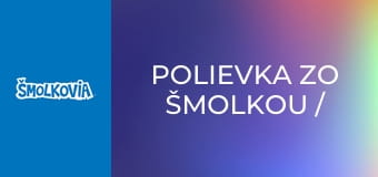 Polievka Zo Šmolkou / Polievka Zo Šmolkou