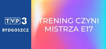 Trening czyni mistrza E17