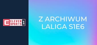 Z archiwum LaLiga S1E6