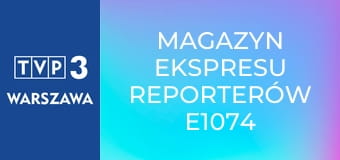 Magazyn Ekspresu Reporterów E1074