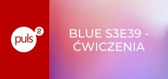 Blue S3E39 - Ćwiczenia