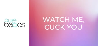 Watch Me, Cuck You E281
