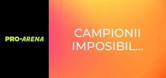 Campionii imposibilului