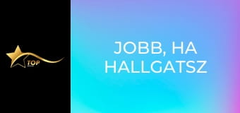 Jobb, ha hallgatsz