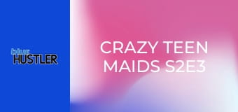 Crazy Teen Maids S2E3