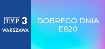 Dobrego dnia E820