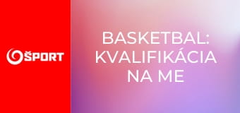 Basketbal: Kvalifikácia na ME mužov