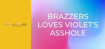Brazzers Loves Violet's Asshole