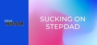Sucking on Stepdad