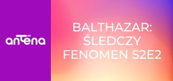 Balthazar: śledczy fenomen S2E2 - Miejsce spoczynku