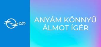 Anyám könnyű álmot ígér