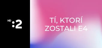 Tí, ktorí zostali E4