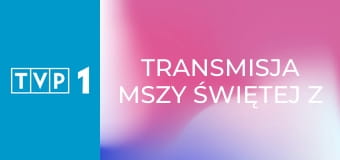 Transmisja mszy świętej z Sanktuarium Matki Bożej na Jasnej Górze