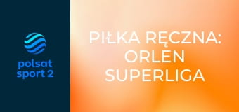 Piłka ręczna: ORLEN Superliga