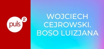 Wojciech Cejrowski. Boso Luizjana E1 - Ropa