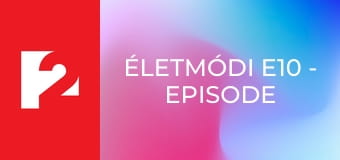 Életmódi E10 - Episode 10