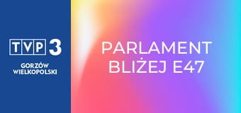 Parlament bliżej E47