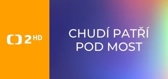 Chudí patří pod most