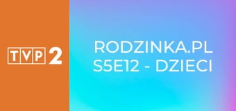 Rodzinka.pl S5E12 - Dzieci nas wyprzedzają
