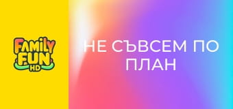 Не съвсем по план