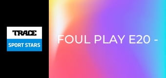 Foul Play E20 - Safety Last!