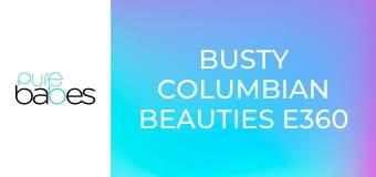 Busty Columbian Beauties E360