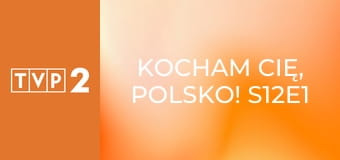 Kocham Cię, Polsko! S12E1