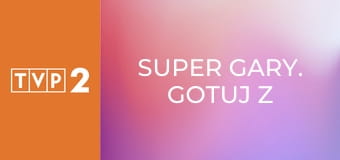 Super Gary. Gotuj z Bosacką! E4