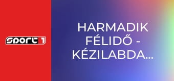 Harmadik félidő - Kézilabdaműsor, 2620, ism., HD