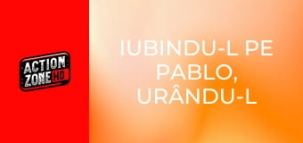 Iubindu-l pe Pablo, urându-l pe Escobar