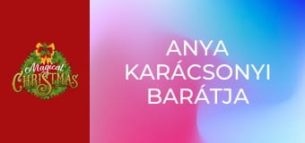 Anya karácsonyi barátja