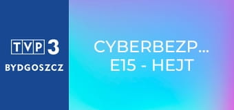 Cyberbezpiecznie E15 - Hejt w sieci