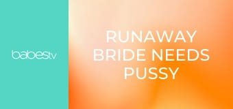 Runaway Bride Needs Pussy E1355