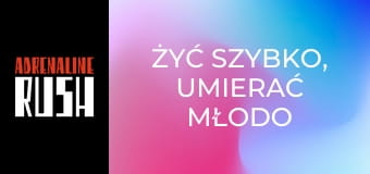 Żyć szybko, umierać młodo
